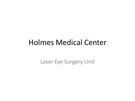 Holmes Medical Center Laser Eye Surgery Unit. Opens March 22 Headed by Dr. Martin Talbot from the Eastern Eye Surgery Clinic Safe, fast, and reliable.