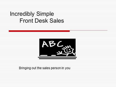 Incredibly Simple Front Desk Sales Bringing out the sales person in you.
