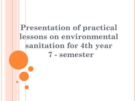 Presentation of practical lessons on environmental sanitation for 4th year 7 - semester.