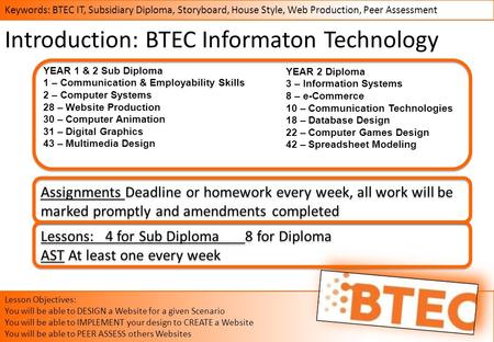 Keywords: BTEC IT, Subsidiary Diploma, Storyboard, House Style, Web Production, Peer Assessment Lesson Objectives: You will be able to DESIGN a Website.