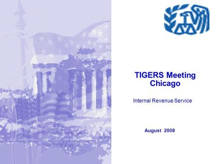 August 2008 TIGERS Meeting Chicago Internal Revenue Service.