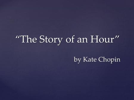 “The Story of an Hour” by Kate Chopin. APK: Do you think it is important to live for yourself? For example, is it important to follow your own dreams.