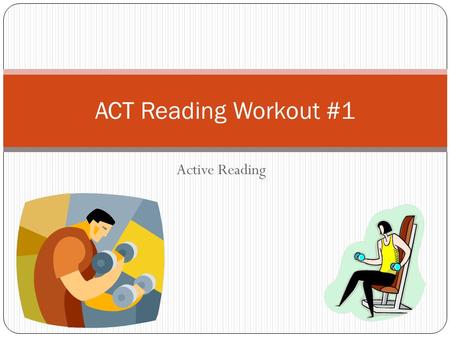Active Reading ACT Reading Workout #1. What is “active reading”? Take a minute and write down what you think “active reading” means. Take a minute and.
