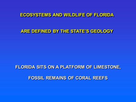 ECOSYSTEMS AND WILDLIFE OF FLORIDA ARE DEFINED BY THE STATE’S GEOLOGY ECOSYSTEMS AND WILDLIFE OF FLORIDA ARE DEFINED BY THE STATE’S GEOLOGY FLORIDA SITS.