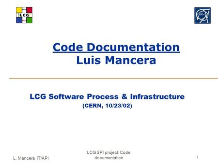L. Mancera IT/API LCG SPI project: Code documentation1 Code Documentation Luis Mancera LCG Software Process & Infrastructure (CERN, 10/23/02)