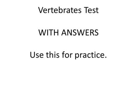 Vertebrates Test WITH ANSWERS Use this for practice.