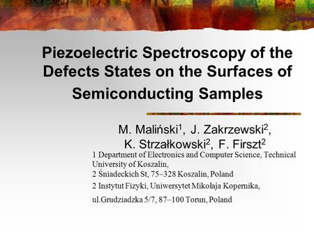 Piezoelectric Spectroscopy of the Defects States on the Surfaces of Semiconducting Samples M. Maliński 1, J. Zakrzewski 2, K. Strzałkowski 2, F. Firszt.