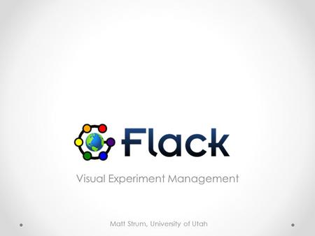 Visual Experiment Management Matt Strum, University of Utah.