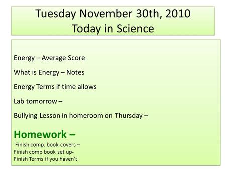Tuesday November 30th, 2010 Today in Science Energy – Average Score What is Energy – Notes Energy Terms if time allows Lab tomorrow – Bullying Lesson in.