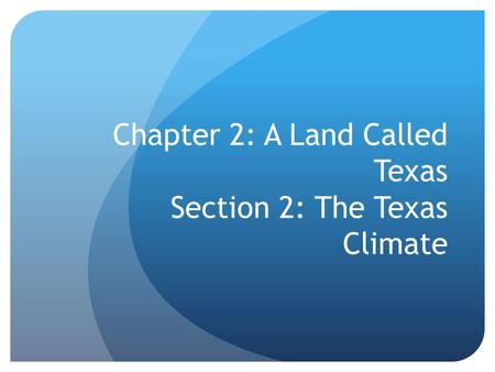 Chapter 2: A Land Called Texas Section 2: The Texas Climate