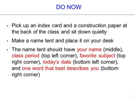 DO NOW Pick up an index card and a construction paper at the back of the class and sit down quietly Make a name tent and place it on your desk The name.