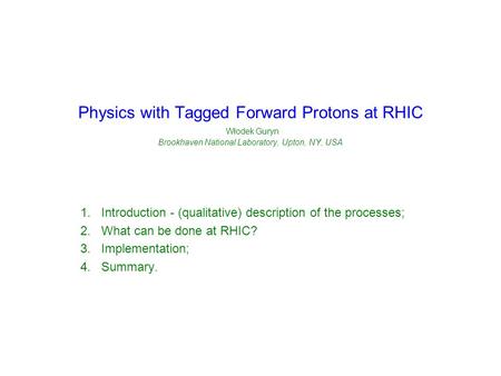 Physics with Tagged Forward Protons at RHIC Włodek Guryn Brookhaven National Laboratory, Upton, NY, USA 1.Introduction - (qualitative) description of the.
