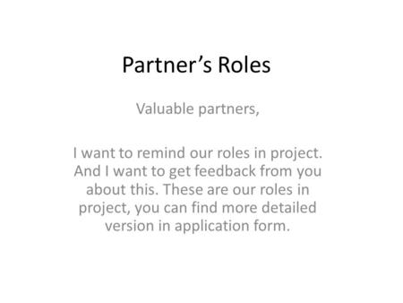 Partner’s Roles Valuable partners, I want to remind our roles in project. And I want to get feedback from you about this. These are our roles in project,