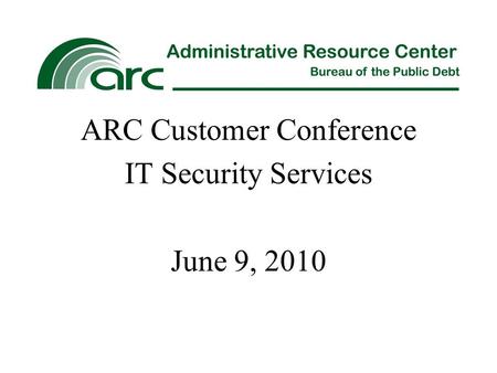 ARC Customer Conference IT Security Services June 9, 2010.