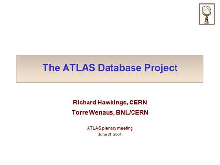 The ATLAS Database Project Richard Hawkings, CERN Torre Wenaus, BNL/CERN ATLAS plenary meeting June 24, 2004.