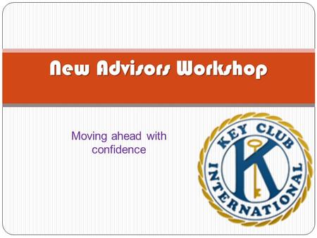 Moving ahead with confidence New Advisors Workshop.