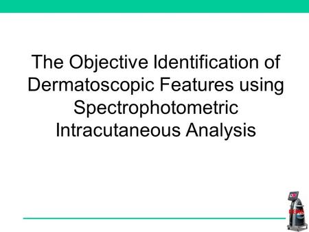 The Objective Identification of Dermatoscopic Features using Spectrophotometric Intracutaneous Analysis.