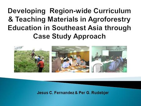 Jesus C. Fernandez & Per G. Rudebjer. …because agroforestry matters in regional development established in 1999 funded by hosted by 94 member institutions.