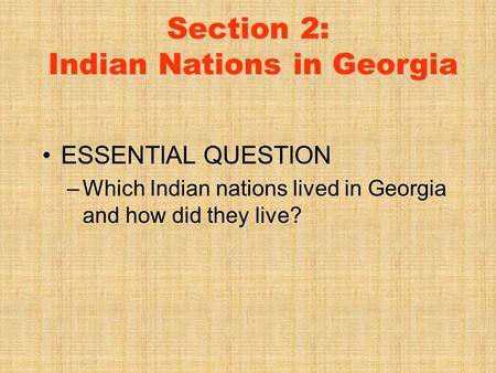 Section 2: Indian Nations in Georgia ESSENTIAL QUESTION –Which Indian nations lived in Georgia and how did they live?