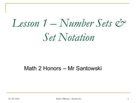 Lesson 1 – Number Sets & Set Notation Math 2 Honors – Mr Santowski 10/18/20151 Math 2 Honors - Santowski.
