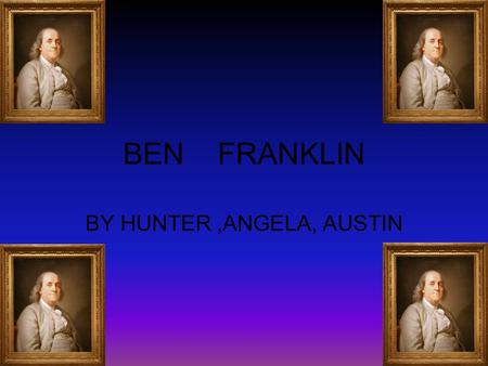 BEN FRANKLIN BY HUNTER,ANGELA, AUSTIN. Birth date Birth date: January 17 th,1706 in Boston.