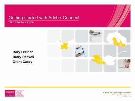 Getting started with Adobe Connect Rory O’Brien Barry Reeves Grant Casey TAFE NSW Term 3 2009.