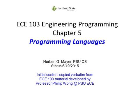 ECE 103 Engineering Programming Chapter 5 Programming Languages Herbert G. Mayer, PSU CS Status 6/19/2015 Initial content copied verbatim from ECE 103.
