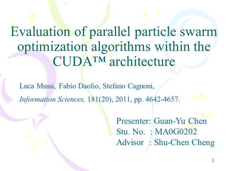 1 Evaluation of parallel particle swarm optimization algorithms within the CUDA™ architecture Luca Mussi, Fabio Daolio, Stefano Cagnoni, Information Sciences,