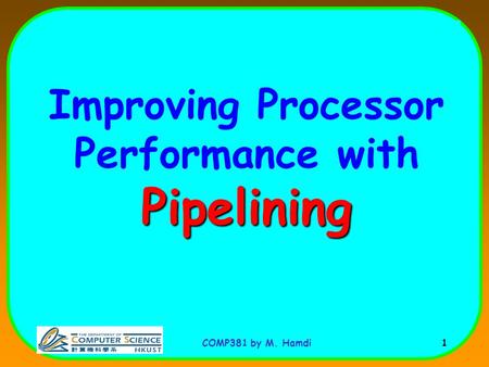 COMP381 by M. Hamdi 1 Pipelining Improving Processor Performance with Pipelining.