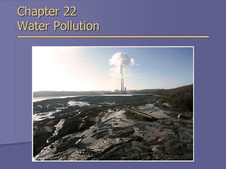 Chapter 22 Water Pollution. Types of Water Pollution  Water pollution  Any physical or chemical change in water that adversely affects the health of.