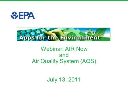 Webinar: AIR Now and Air Quality System (AQS) July 13, 2011.