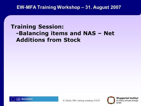 H. Schütz, MFA training workshop 31.8.07 EW-MFA Training Workshop – 31. August 2007 Training Session: -Balancing items and NAS – Net Additions from Stock.
