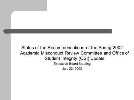 Status of the Recommendations of the Spring 2002 Academic Misconduct Review Committee and Office of Student Integrity (OSI) Update Executive Board Meeting.