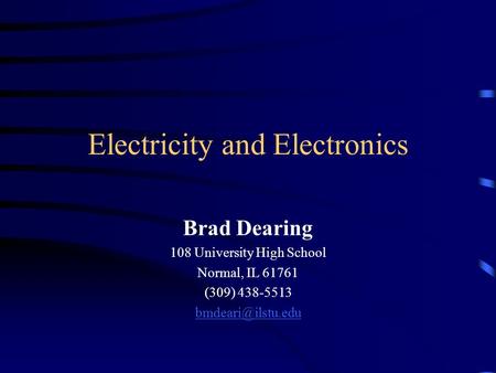 Electricity and Electronics Brad Dearing 108 University High School Normal, IL 61761 (309) 438-5513