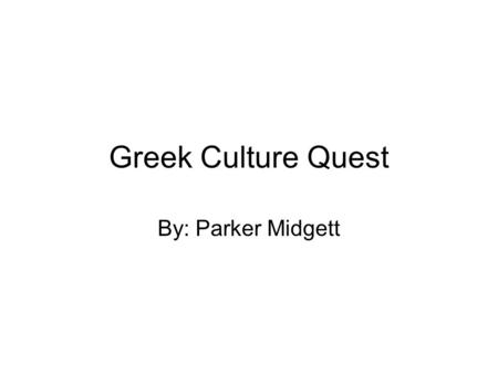 Greek Culture Quest By: Parker Midgett.
