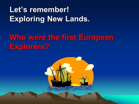 Let’s remember! Exploring New Lands. Who were the first European Explorers?