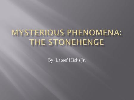 By: Lateef Hicks Jr.. My presentation is about Stonehenge. The Stonehenge has been around for almost 1000 years now, so I am making this presentation.