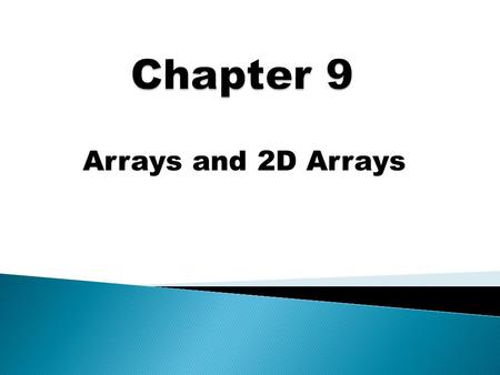 Arrays and 2D Arrays.  A Variable Array stores a set of variables that each have the same name and are all of the same type.  Member/Element – variable.
