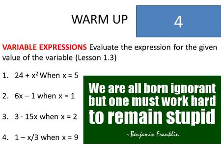 WARM UP 4 VARIABLE EXPRESSIONS Evaluate the expression for the given value of the variable (Lesson 1.3) 1.24 + x 2 When x = 5 2.6x – 1 when x = 1 3.3 ∙