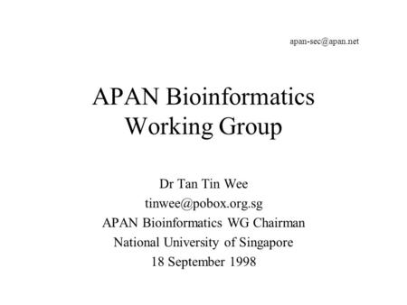 APAN Bioinformatics Working Group Dr Tan Tin Wee APAN Bioinformatics WG Chairman National University of Singapore 18 September 1998.