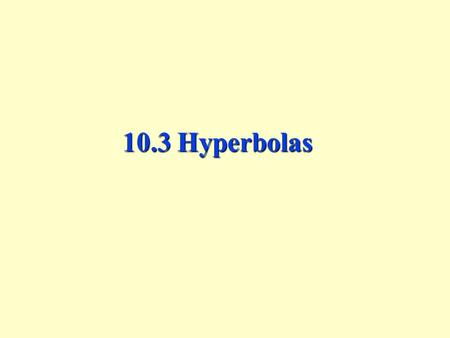 10.3 Hyperbolas. Circle Ellipse Parabola Hyperbola Conic Sections See video!