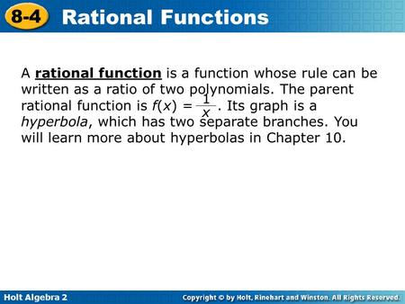 A rational function is a function whose rule can be written as a ratio of two polynomials. The parent rational function is f(x) = . Its graph is a.