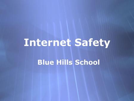 Internet Safety Blue Hills School. Internet Safety Use these Tips Don’t share your address, phone number, school name or your parents credit card number.