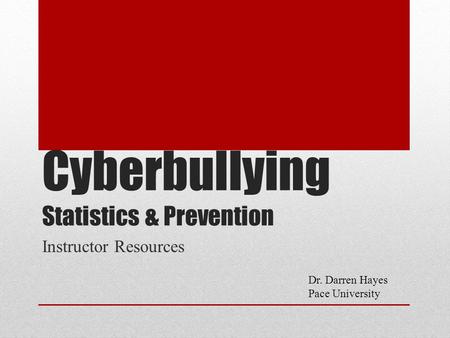 Cyberbullying Statistics & Prevention Instructor Resources Dr. Darren Hayes Pace University.