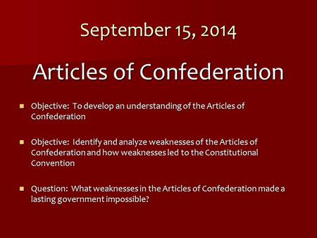 September 15, 2014 Articles of Confederation Objective: To develop an understanding of the Articles of Confederation Objective: To develop an understanding.