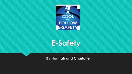 E-Safety By Hannah and Charlotte. Make sure you are careful online when making accounts.
