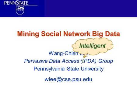 Wang-Chien Lee i Pervasive Data Access ( i PDA) Group Pennsylvania State University Mining Social Network Big Data Intelligent.