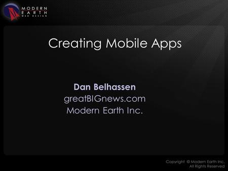 Creating Mobile Apps Dan Belhassen greatBIGnews.com Modern Earth Inc.