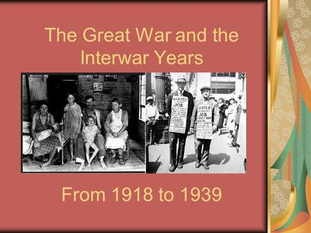The Great War and the Interwar Years From 1918 to 1939.