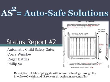 Status Report #2 Automatic Child Safety Gate: Corry Winslow Roger Battles Philip So Description: A telescoping gate with sensor technology through the.